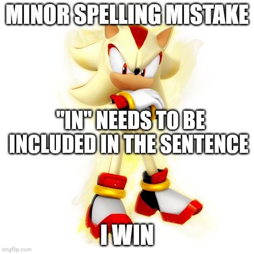 Minor Spelling Mistake HD | "IN" NEEDS TO BE INCLUDED IN THE SENTENCE | image tagged in minor spelling mistake hd | made w/ Imgflip meme maker