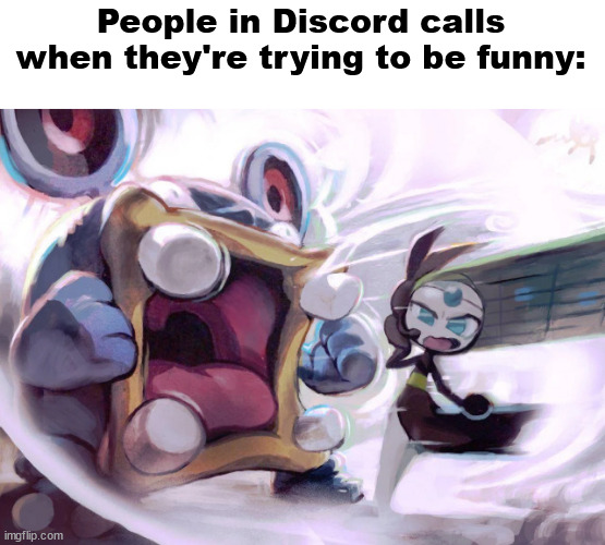 Internet slander #3 | People in Discord calls when they're trying to be funny: | image tagged in loudred yelling at meloetta | made w/ Imgflip meme maker