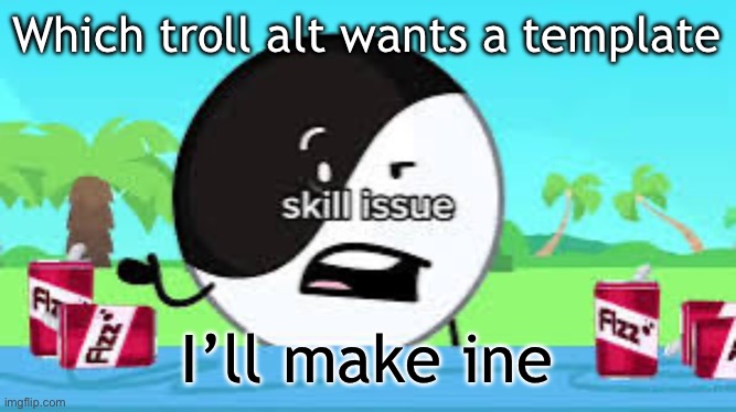 *one | Which troll alt wants a template; I’ll make ine | image tagged in skill issue | made w/ Imgflip meme maker