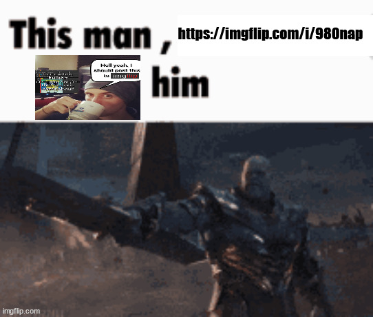 This man, _____ him | https://imgflip.com/i/980nap | image tagged in this man _____ him | made w/ Imgflip meme maker