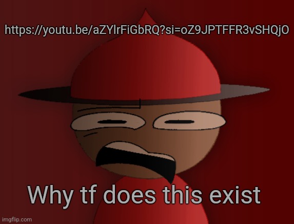 Expunged has seen some shit 2 | https://youtu.be/aZYlrFiGbRQ?si=oZ9JPTFFR3vSHQjO; Why tf does this exist | image tagged in expunged has seen some shit 2 | made w/ Imgflip meme maker