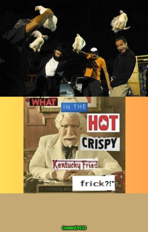 [02] Different Chokes for Different Folks [02] (Found That Funny KFC Template Right After the [01] Version) | "; ?!"; OzwinEVCG | image tagged in kentucky fried,jews,chickens,awkward,say what,religion | made w/ Imgflip meme maker