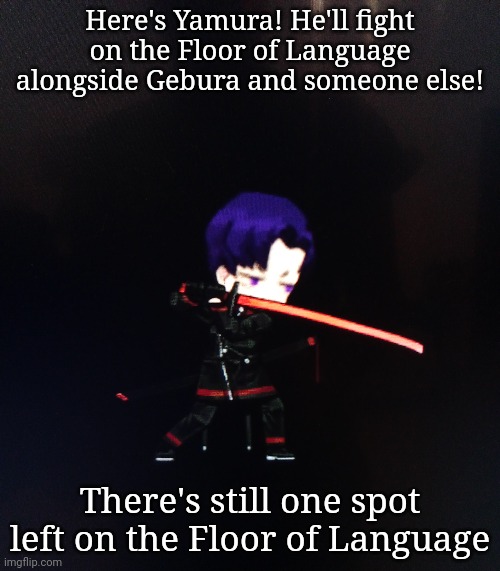 Here's Yamura! He'll fight on the Floor of Language alongside Gebura and someone else! There's still one spot left on the Floor of Language | made w/ Imgflip meme maker