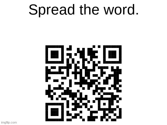 Spread the word qr code | image tagged in spread the word qr code | made w/ Imgflip meme maker