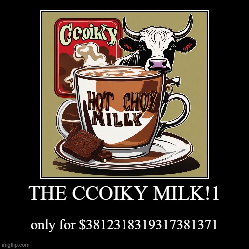 THE CCOIKY MILK!1 | only for $3812318319317381371 | image tagged in funny,demotivationals | made w/ Imgflip demotivational maker