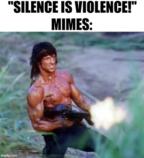 Rambo | "SILENCE IS VIOLENCE!"; MIMES: | image tagged in rambo | made w/ Imgflip meme maker