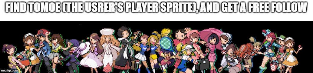 FIND TOMOE (THE USRER'S PLAYER SPRITE), AND GET A FREE FOLLOW | made w/ Imgflip meme maker