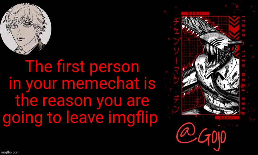 Who's it | The first person in your memechat is the reason you are going to leave imgflip | image tagged in gojo announcement template v6 | made w/ Imgflip meme maker