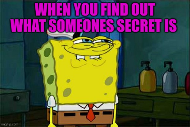 Don't You Squidward | WHEN YOU FIND OUT WHAT SOMEONES SECRET IS | image tagged in memes,don't you squidward | made w/ Imgflip meme maker