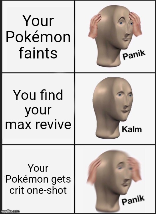 Panik Kalm Panik | Your Pokémon faints; You find your max revive; Your Pokémon gets crit one-shot | image tagged in memes,panik kalm panik | made w/ Imgflip meme maker