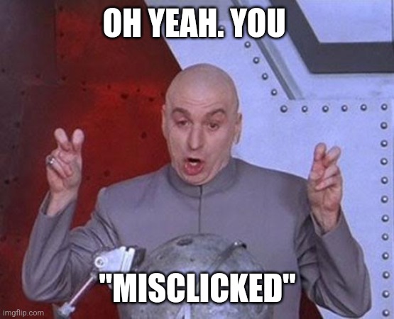 Dr Evil Laser | OH YEAH. YOU; "MISCLICKED" | image tagged in memes,dr evil laser | made w/ Imgflip meme maker