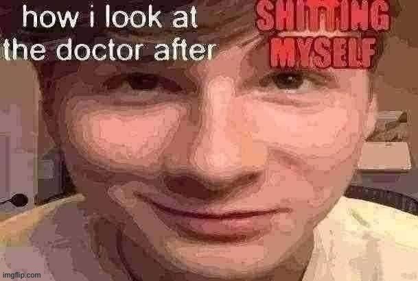 how i look at the doctor after shitting myself | image tagged in how i look at the doctor after shitting myself | made w/ Imgflip meme maker