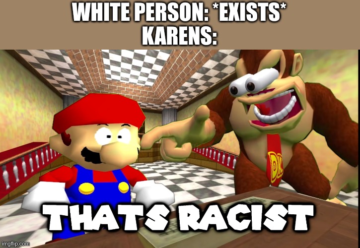 DK says that's racist | WHITE PERSON: *EXISTS*
KARENS: | image tagged in dk says that's racist | made w/ Imgflip meme maker