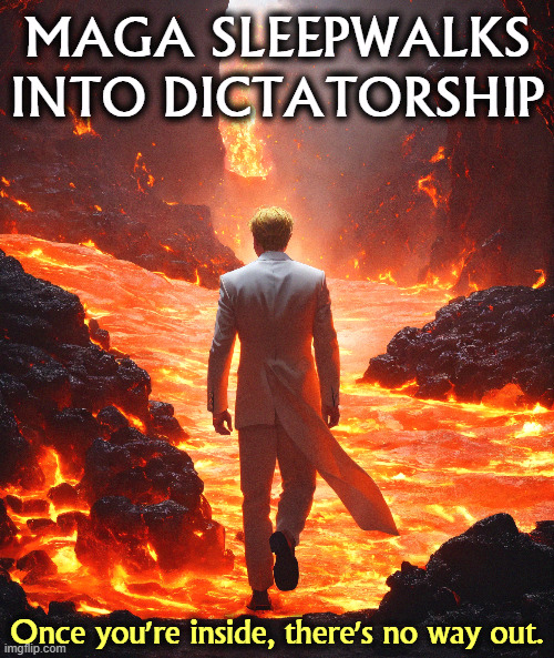 MAGA SLEEPWALKS INTO DICTATORSHIP; Once you're inside, there's no way out. | image tagged in maga,right wing,conservative,sleep,fascist,dictator | made w/ Imgflip meme maker