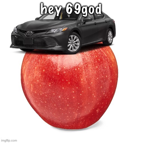 CamryApple | hey 69god | image tagged in camryapple | made w/ Imgflip meme maker