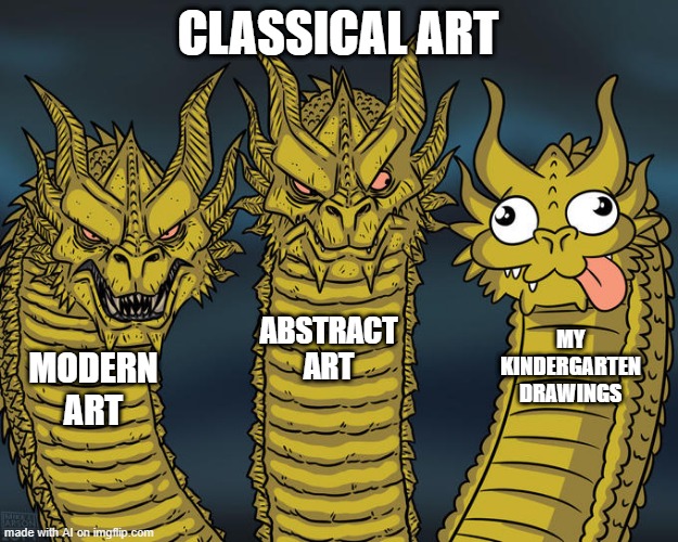 Classical All Right | CLASSICAL ART; ABSTRACT ART; MY KINDERGARTEN DRAWINGS; MODERN ART | image tagged in three-headed dragon | made w/ Imgflip meme maker