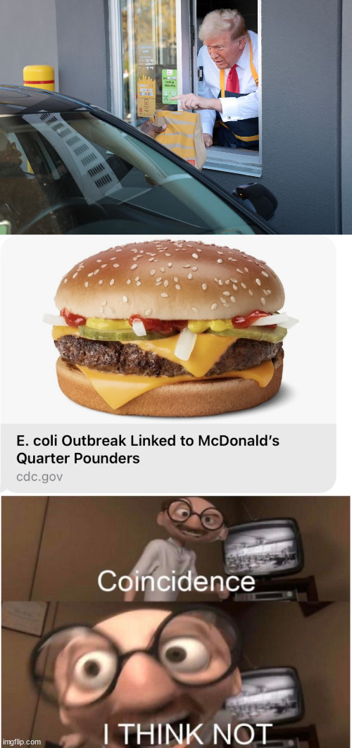 Maybe, maybe not | image tagged in donald trump mcdonald's,mcdonald s e coli outbreak,coincidence i think not | made w/ Imgflip meme maker