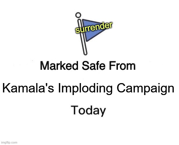 Stick a fork in her, she's done. Trump landslide imminent. | surrender; Kamala's Imploding Campaign | image tagged in marked safe from,kamala harris,election 2024 | made w/ Imgflip meme maker