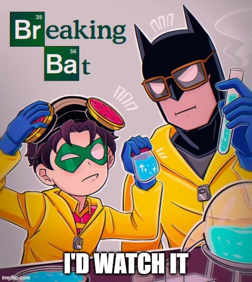 Breaking Bat | I'D WATCH IT | image tagged in batman | made w/ Imgflip meme maker