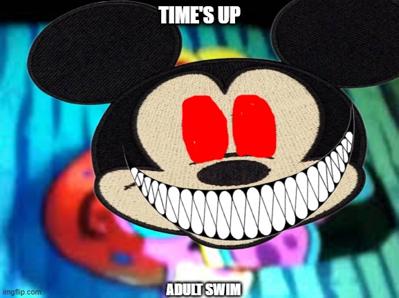 time's almost up adult swim | TIME'S UP; ADULT SWIM | image tagged in time's up spongebob,memes,prediction,disney,adult swim | made w/ Imgflip meme maker