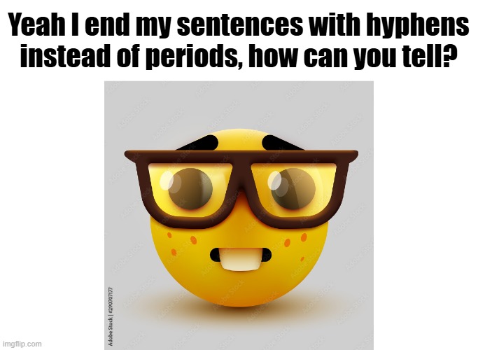 Um actually | Yeah I end my sentences with hyphens instead of periods, how can you tell? | image tagged in um actually | made w/ Imgflip meme maker