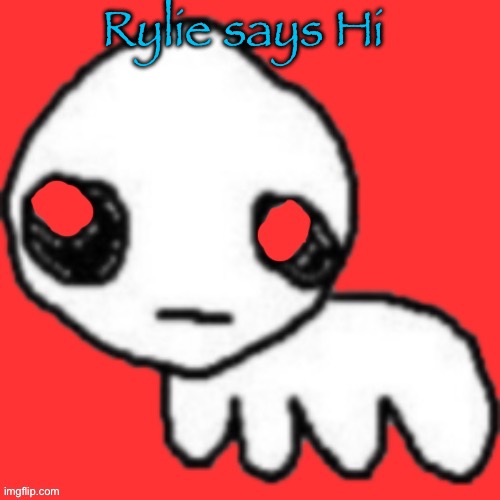 Evil tbh creature | Rylie says Hi | image tagged in evil tbh creature | made w/ Imgflip meme maker