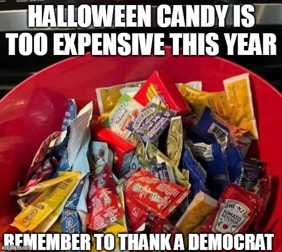 Liberals ruin everything they touch. | HALLOWEEN CANDY IS TOO EXPENSIVE THIS YEAR; REMEMBER TO THANK A DEMOCRAT | image tagged in democrats,ruin,everything,evil,incompetence | made w/ Imgflip meme maker