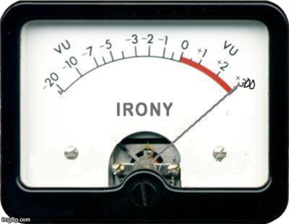 Irony Meter | image tagged in irony meter | made w/ Imgflip meme maker