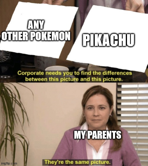 Pokemon Meme | PIKACHU; ANY OTHER POKEMON; MY PARENTS | image tagged in corporate needs you to find the differences | made w/ Imgflip meme maker