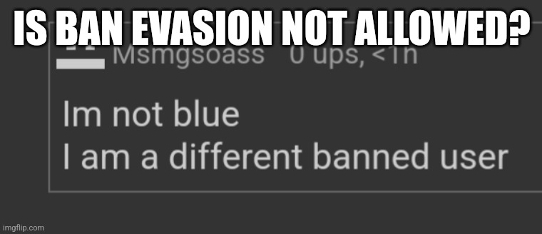 IS BAN EVASION NOT ALLOWED? | made w/ Imgflip meme maker