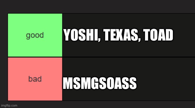 More | YOSHI, TEXAS, TOAD; MSMGSOASS | image tagged in good and bad tierlist | made w/ Imgflip meme maker