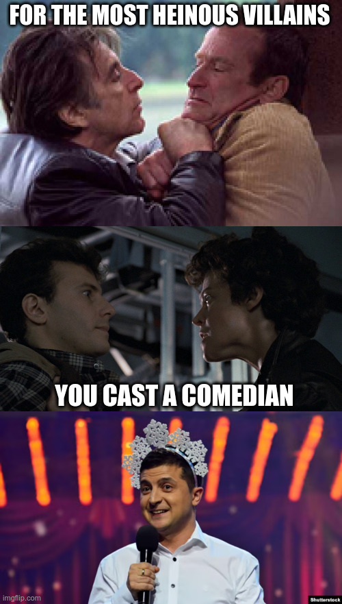 FOR THE MOST HEINOUS VILLAINS; YOU CAST A COMEDIAN | made w/ Imgflip meme maker