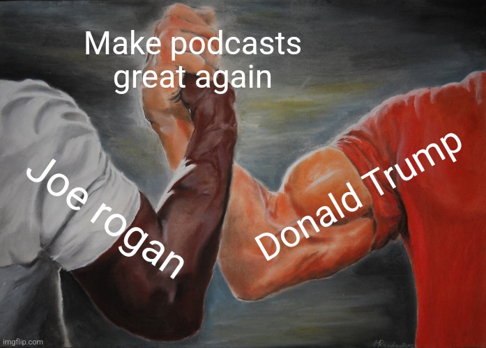 MAPA! | Make podcasts great again; Donald Trump; Joe rogan | image tagged in memes,epic handshake,joe rogan,donald trump,podcast,maga | made w/ Imgflip meme maker