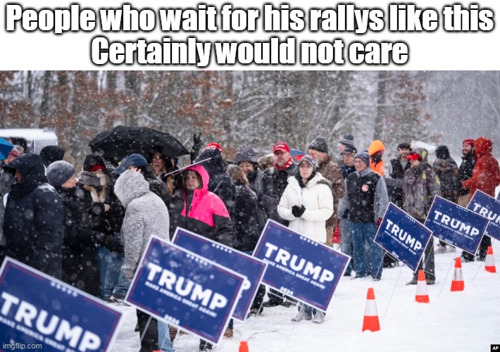 People who wait for his rallys like this
Certainly would not care | made w/ Imgflip meme maker