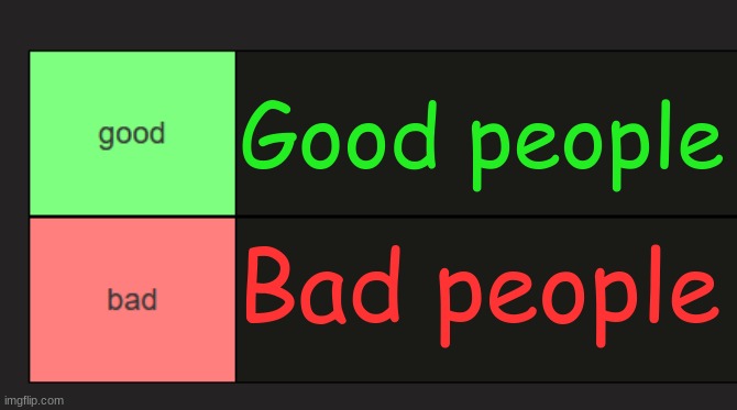 good and bad tierlist | Good people; Bad people | image tagged in good and bad tierlist | made w/ Imgflip meme maker