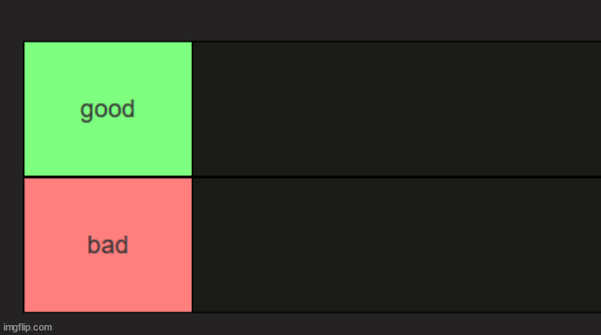 good and bad tierlist | image tagged in good and bad tierlist | made w/ Imgflip meme maker