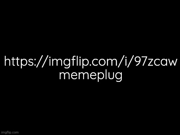 https://imgflip.com/i/97zcaw
memeplug | made w/ Imgflip meme maker
