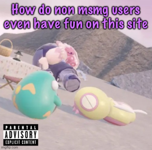 men will see this and think “hell yeah” | How do non msmg users even have fun on this site | image tagged in men will see this and think hell yeah | made w/ Imgflip meme maker
