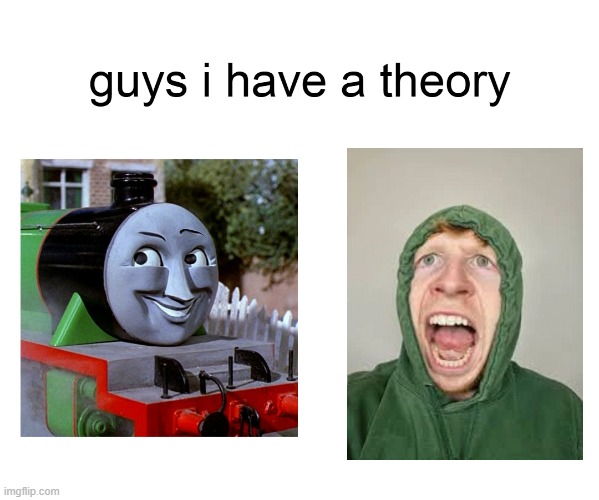 This is fine. | image tagged in henry the weird kid,henry the green engine,henry,guys i have a theory | made w/ Imgflip meme maker