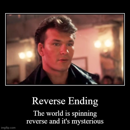 Time | Reverse Ending | The world is spinning reverse and it's mysterious | image tagged in funny,demotivationals | made w/ Imgflip demotivational maker