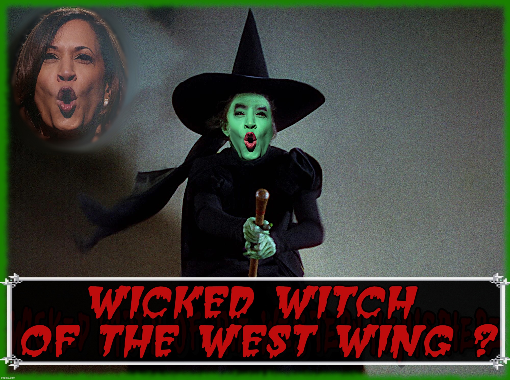 WICKED WEST WING... | WICKED WITCH
 OF THE WEST WING ? | image tagged in kamala harris,biden,coup,liar,disloyal,witch | made w/ Imgflip meme maker