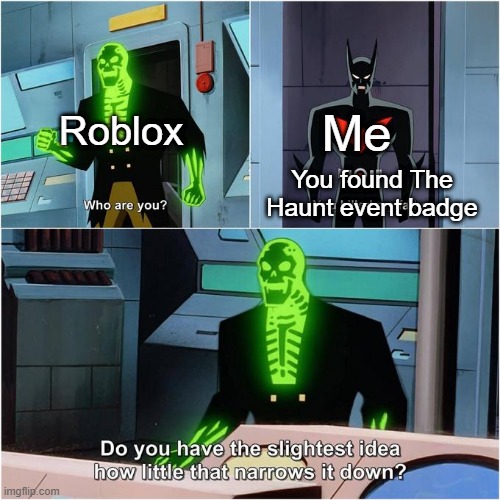 I found my Roblox badge | Me; Roblox; You found The Haunt event badge | image tagged in do you have the slightest idea how little that narrows it down,memes,funny | made w/ Imgflip meme maker