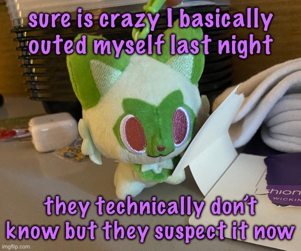 Scrimblo | sure is crazy I basically outed myself last night; they technically don’t know but they suspect it now | image tagged in scrimblo | made w/ Imgflip meme maker