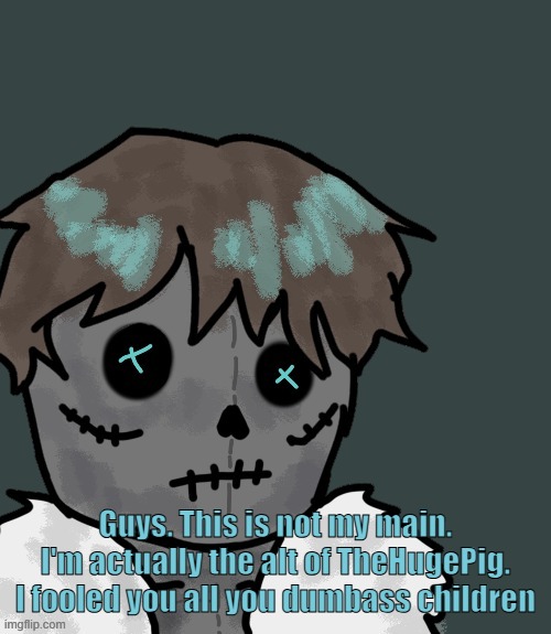 OsDe plush (thanks Disco) | Guys. This is not my main. I'm actually the alt of TheHugePig. I fooled you all you dumbass children | image tagged in osde plush thanks disco | made w/ Imgflip meme maker