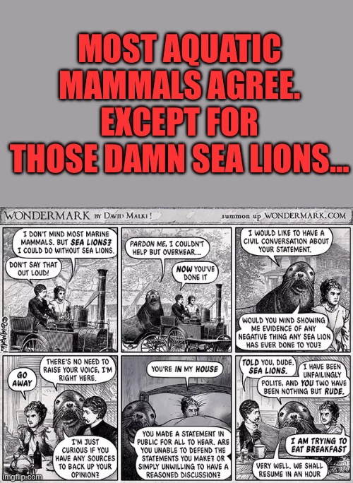 MOST AQUATIC MAMMALS AGREE. EXCEPT FOR THOSE DAMN SEA LIONS… | image tagged in sea lion | made w/ Imgflip meme maker