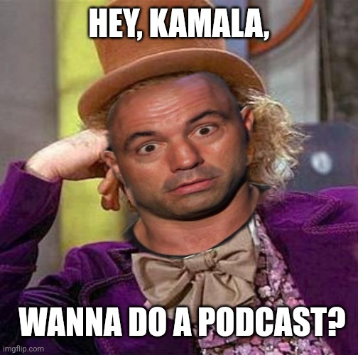 Podcast Joy | HEY, KAMALA, WANNA DO A PODCAST? | image tagged in creepy condescending wonka,joe rogan,kamala harris,podcast,donald trump | made w/ Imgflip meme maker