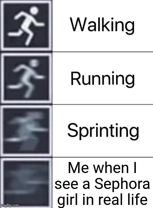 Walking, Running, Sprinting | Me when I see a Sephora girl in real life | image tagged in walking running sprinting | made w/ Imgflip meme maker