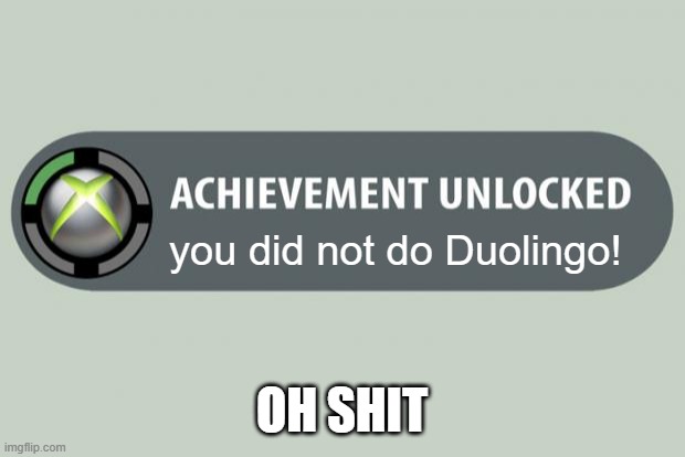 duo takes over xbox 360 | you did not do Duolingo! OH SHIT | image tagged in achievement unlocked,xbox,duolingo | made w/ Imgflip meme maker