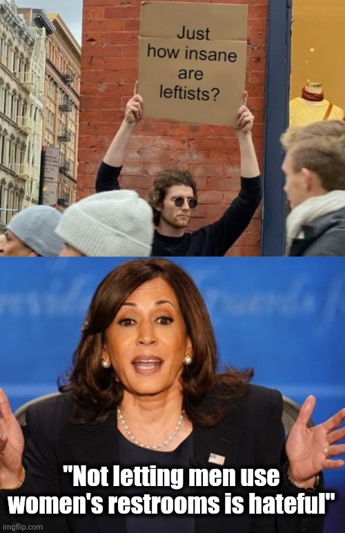 All the small things | "Not letting men use women's restrooms is hateful" | image tagged in insane leftists,kamala harris,men's,women's,i'm watching you,look at me | made w/ Imgflip meme maker