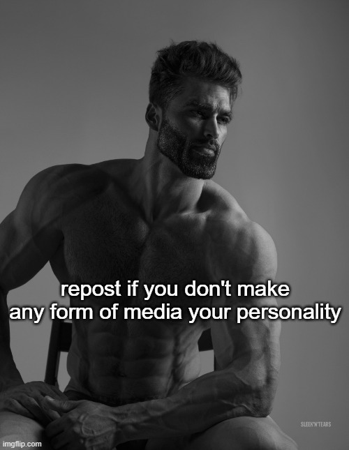 Giga Chad | repost if you don't make any form of media your personality | image tagged in giga chad | made w/ Imgflip meme maker